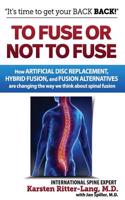 To Fuse or Not to Fuse: How Artificial Disc Replacement, Hybrid Fusion, and Fusion Alternatives Are Changing the Way We Think about Spinal Fus