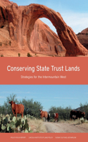 Conserving State Trust Lands – Strategies for the Intermountain West: Strategies for the Intermountain West