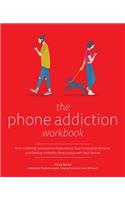 Phone Addiction Workbook: How to Identify Smartphone Dependency, Stop Compulsive Behavior and Develop a Healthy Relationship with Your Devices