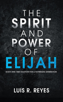 The Spirit and Power of Elijah: God's End-Time Solution for a Fatherless Generation