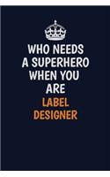 Who Needs A Superhero When You Are label designer