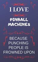 I Love Pinball Machines Because Punching People Is Frowned Upon: Perfect Pinball Machines Gag Gift - Blank Lined Notebook Journal - 120 Pages 6 x 9 Format - Office Humour and Banter