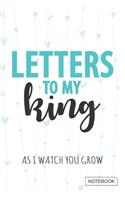 Letters to My King - As I watch You Grow Notebook: Blank Lined 6 x 9 Keepsake Photograph or Drawing Journal Write Memories Now. Read them Later and Treasure Forever Memory Book - A thoughtful Gift fo