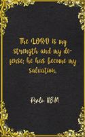 The LORD is my strength and my defense; he has become my salvation. Psalm 118