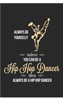 Unless You Can Be A Hip Hop Dancer then Always Be A Hip Hop Dancer / Funny Notebook for Hip Hop Dancers Journal gift