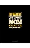 Beware Jiu Jitsu Mom Will Shout Uncontrollably