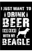 I Just Want To Drink Beer And Hang With My Beagle