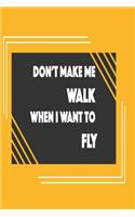 Don't make me walk when I want to fly: Funny and intelligent Notebook, Diary And Journal for everybody with 120 Lined Pages 6x9 inches