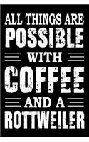 All Things Are Possible With Coffee And A Rottweiler: Notebook Gifts For Dog Lovers, Rottweiler Journal Notebook Best Gifts For Who Love Rottweiler Dog Notebook Blank Lined Ruled Journal 6"x9" 100 Pages