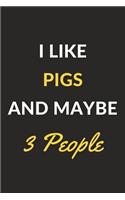 I Like Pigs And Maybe 3 People: Pigs Journal Notebook to Write Down Things, Take Notes, Record Plans or Keep Track of Habits (6" x 9" - 120 Pages)