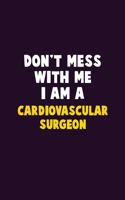 Don't Mess With Me, I Am A Cardiovascular surgeon: 6X9 Career Pride 120 pages Writing Notebooks
