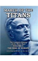 March of the Titans The Complete History of the White Race: Volume I: The Rise of Europe