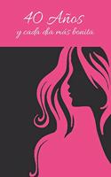 40 Años Y Cada Día Más Bonita: Regalo de Cumpleaños Original Y Romántico - Puede Ser Usado Como Diario, Cuaderno de Notas, Apuntes O Agenda - Pareja, Mujer O Esposa.