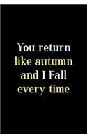 You Return Like Autumn And I Fall Every Time: All Purpose 6x9 Blank Lined Notebook Journal Way Better Than A Card Trendy Unique Gift Solid Autumn Fall