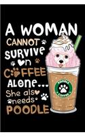 A woman cannot survive n cffee alone ? she also needs poodle: A woman cannot survive on coffee and Needs Poodle Journal/Notebook Blank Lined Ruled 6x9 100 Pages