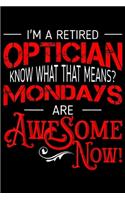 I'm a retired optician know what that means? Mondays are awesome now!: Retired Optician Mondays Are Awesome Retirement Journal/Notebook Blank Lined Ruled 6x9 100 Pages