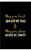 May Your Heart Always Be Full & May Your Glass Never Be Empty