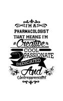 I'm A Pharmacologist That Means I'm Creative, Cool, Passionate, Dedicated And Underappreciated: Unique Pharmacologist Notebook, Pharmaco Worker Journal Gift, Diary, Doodle Gift or Notebook - 6 x 9 Compact Size, 109 Blank Lined Pages