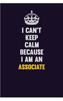 I can't Keep Calm Because I Am An Associate: Motivational and inspirational career blank lined gift notebook with matte finish