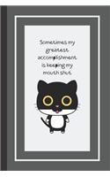 Sometimes my greatest accomplishment is keeping my mouth shut: Cat Notebook / Journal, Unique Great Gift Ideas for Her Girls Teens Women, 100 page Organiser