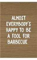 Almost Everybody's Happy To Be A Fool For Barbecue: Notebook Journal Composition Blank Lined Diary Notepad 120 Pages Paperback Brown Wood Texture BBQ