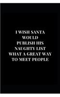 I Wish Santa Would Publish His Naughty List What A Great Way To Meet People: Gag Gift Funny Lined Notebook Journal 6x9 120 Pages