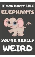 If You Don't Like Elephants You're Really Weird: Elephant Gifts Blank Lined Notebooks, Journals, Planners and Diaries to Write In - For Elephant Lovers