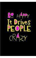 Be happy. It drives people crazy