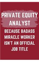 Private Equity Analyst Because Badass Miracle Worker Isn't An Official Job Title: A Private Equity Analyst Journal Notebook to Write Down Things, Take Notes, Record Plans or Keep Track of Habits (6" x 9" - 120 Pages)