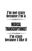 I'm Not Crazy Because I'm A Medical Transcriptionist I'm Crazy Because I like It: Unique Medical Transcriptionist Notebook, Journal Gift, Diary, Doodle Gift or Notebook - 6 x 9 Compact Size- 109 Blank Lined Pages