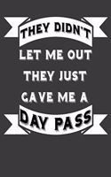 They Didn't Let Me Out They Just Gave Me A Day Pass: Funny Novelty Notebook 7.5" X 9.25" 110 Wide Ruled Pages