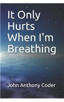 It Only Hurts When I'm Breathing