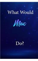 What Would Max Do?