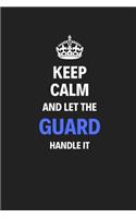 Keep Calm And Let The Guard Handle It: Journal Notebook Inspirational Motivational Gift 120 Lined Pages For Guards College Students Friends Family High Quality