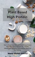 Planet Based High Protein: How to Boost Your Diet with the Ultimate Protein Meal Plan. Natural Recipes for a Healthy Lifestyle and Incredible Performances While You Are Traini