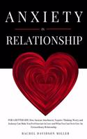 Anxiety in Relationship: For a Better Life: How Anxious Attachment, Negative Thinking, Worry and Jealousy Can Make You Feel Insecure in Love and What You Can Do to Live an E