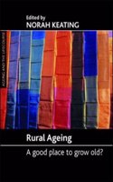 Rural Ageing: A Good Place to Grow Old? Ageing and the Lifecourse.