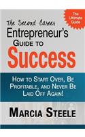 The Second Career Entrepreneur's Guide to Success: How to Start Over, Be Profitable, and Never Be Laid Off Again!