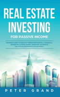 Real Estate Investing for Passive Income: Beginners Guide to Financial Freedom with Rentals, Residential Properties, Flipping Houses. Dominates the game of Real Estate Investments with no mo