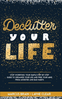 Declutter Your Life: Stop worrying: your simple step-by-step guide to organize your life and free your mind from anxieties and bad habits