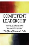 Competent Leadership: Presenting the Knowledge to Lead, Along with the Practical Lessons and Experience to Do It Well