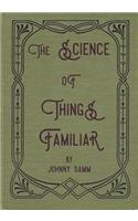 The Science of Things Familiar