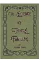 Science of Things Familiar