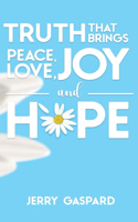 Truth that brings Peace, Love, Joy, and Hope