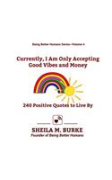 Currently, I Am Only Accepting Good Vibes and Money: 240 Positive Quotes to Live by
