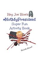 Hey Joe Bloe's #NotMyPresident Super Fun Activity Book: No Kids Allowed!