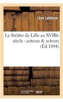 Le Théâtre de Lille Au Xviiie Siècle: Auteurs & Acteurs