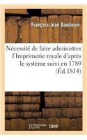 Mémoire Sur La Nécessité de Faire Administrer l'Imprimerie Royale d'Après Le Système Suivi En 1789