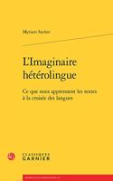 L'Imaginaire Heterolingue: Ce Que Nous Apprennent Les Textes a la Croisee Des Langues