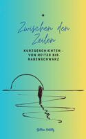 Zwischen den ZeIlen - Kurzgeschichten von Heiter bis Rabenschwarz: Es wir gelacht, gelogen, geflucht, gemordet und geliebt.